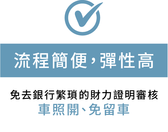 流程簡便，彈性高 免去銀行繁瑣的財力證明審核 車照開、免留車